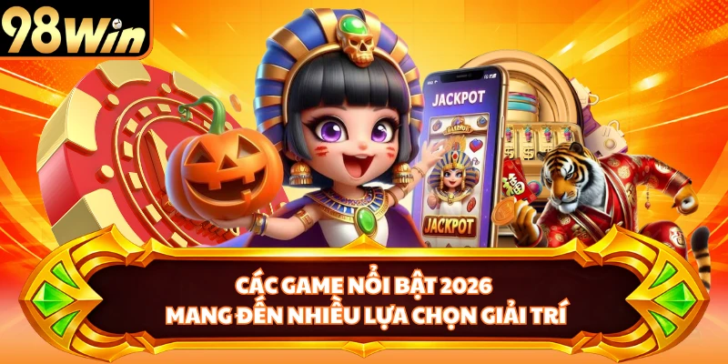 Các game nổi bật 2026 mang đến nhiều lựa chọn giải trí