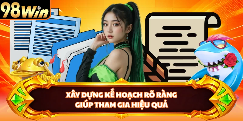 Xây dựng kế hoạch rõ ràng giúp tham gia hiệu quả